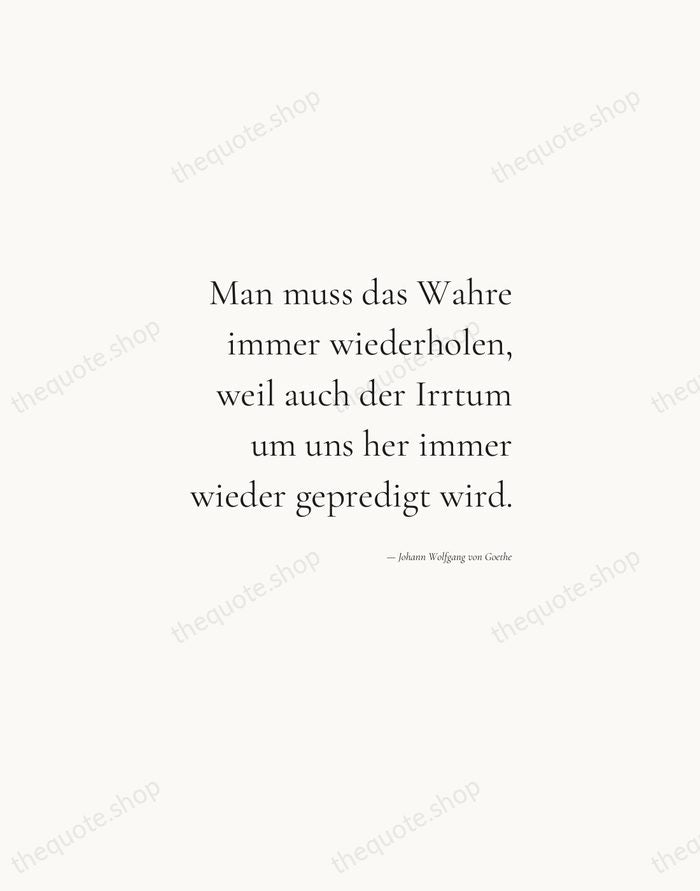 Man muss das Wahre immer wiederholen, weil auch der Irrtum um uns… — Johann Wolfgang von Goethe — Soft Serif Right