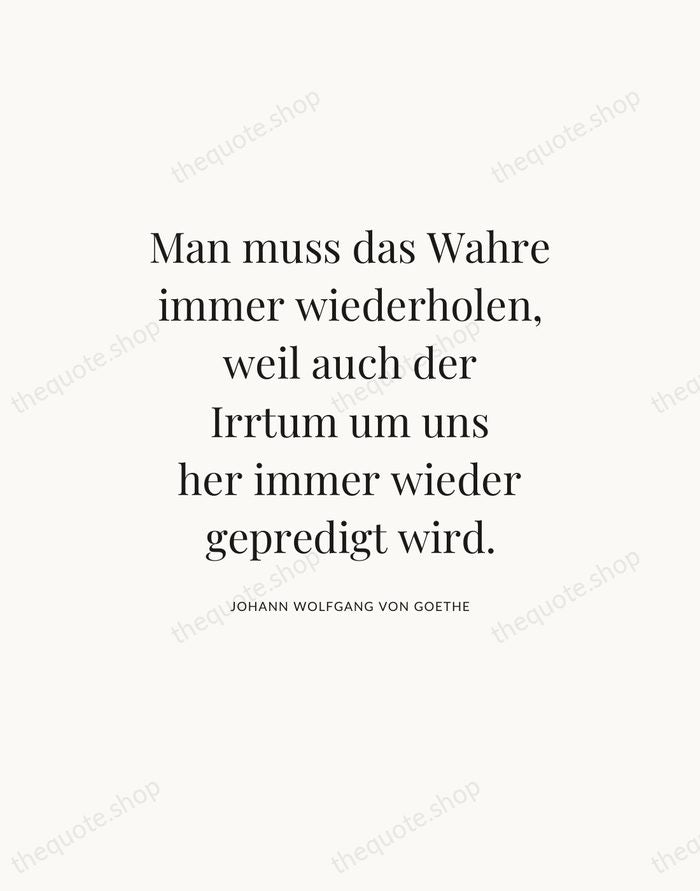 Man muss das Wahre immer wiederholen, weil auch der Irrtum um uns… — Johann Wolfgang von Goethe — Statement Serif