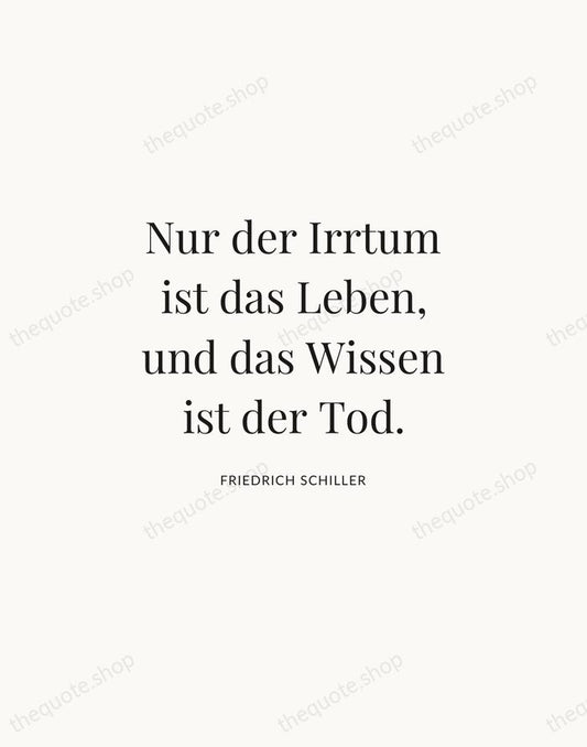 Nur der Irrtum ist das Leben, und das Wissen ist der Tod. — Friedrich Schiller | Printable Wall Art — Atelier Serif