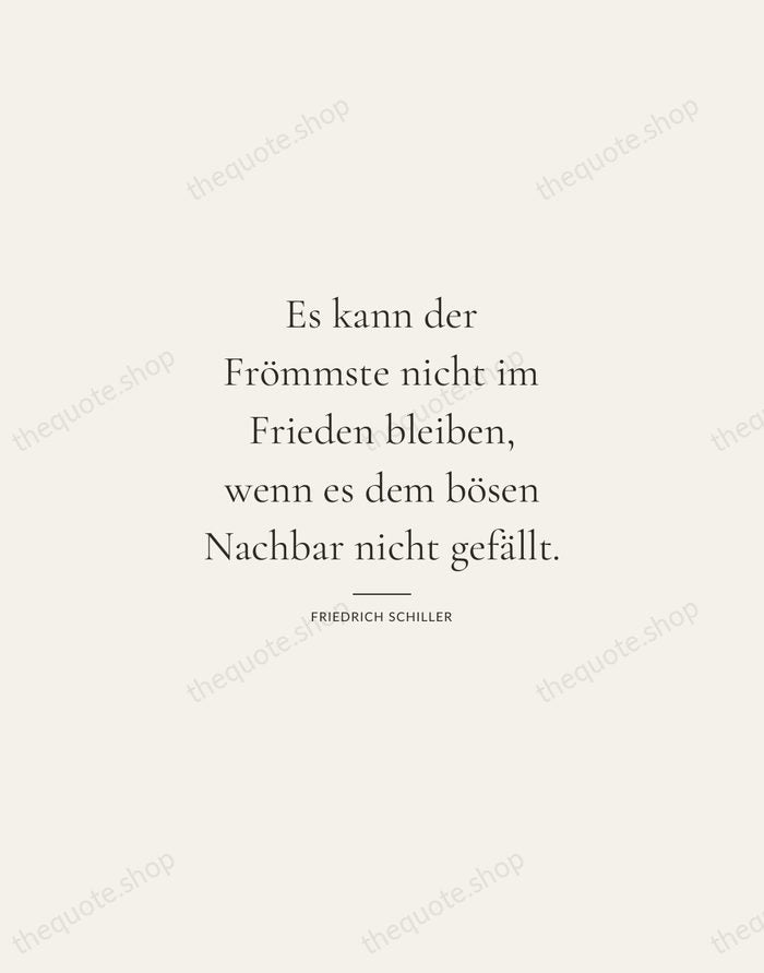 Es kann der Frömmste nicht im Frieden bleiben, wenn es dem bösen… — Friedrich Schiller — Gallery Rule