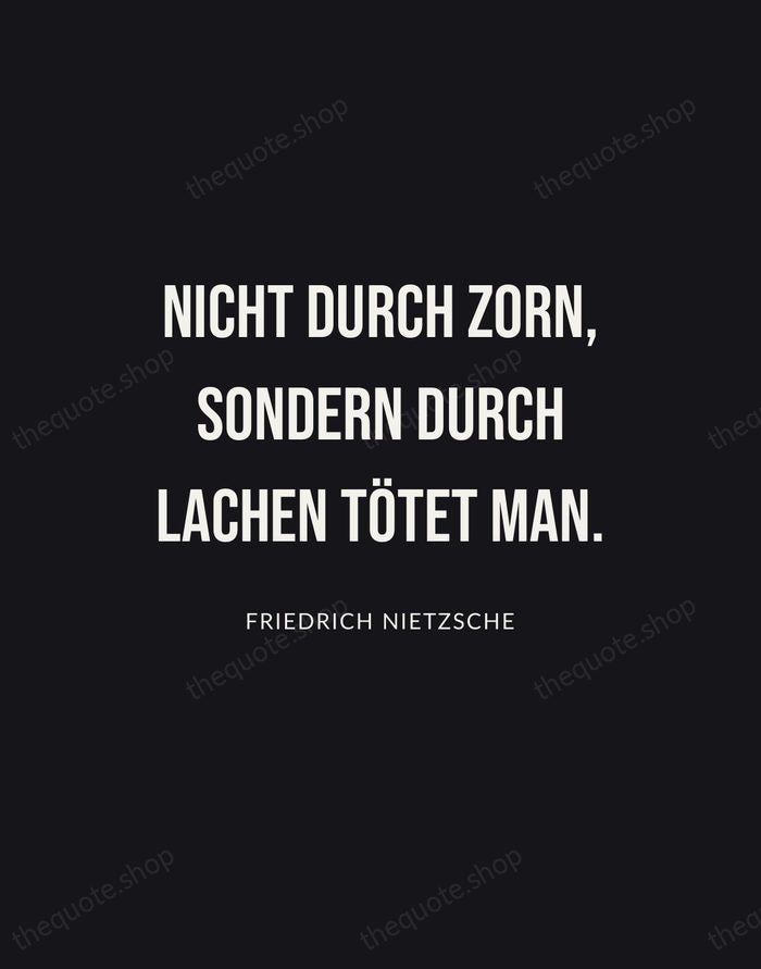 Nicht durch Zorn, sondern durch Lachen tötet man. — Friedrich Nietzsche | Printable Wall Art — Poster Condensed
