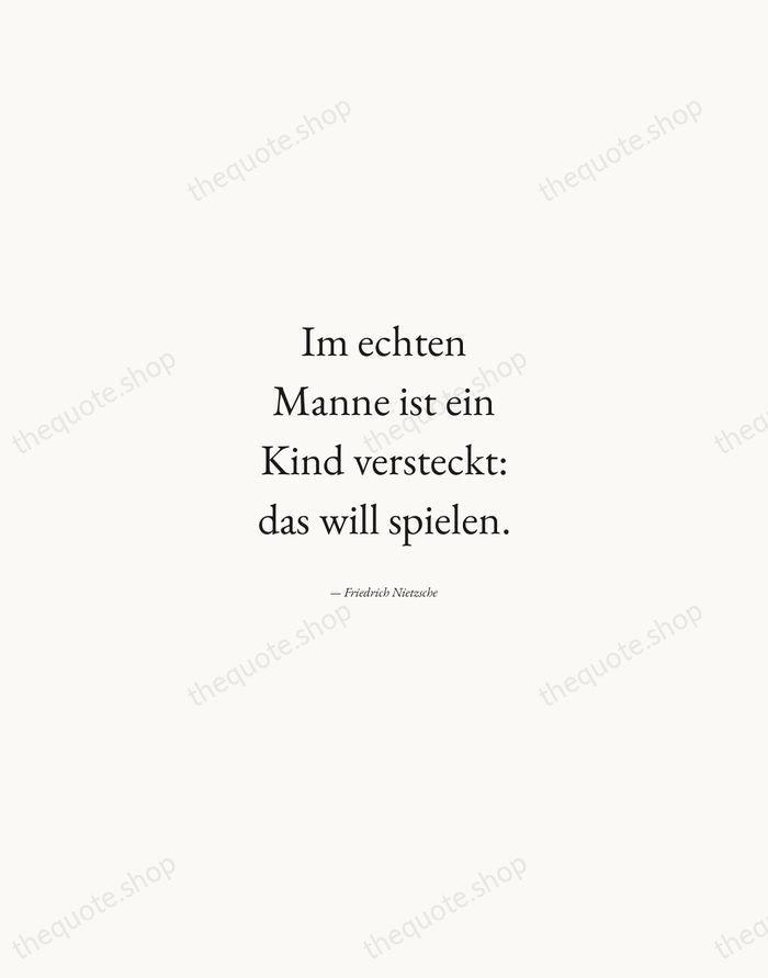 Im echten Manne ist ein Kind versteckt: das will spielen. — Friedrich Nietzsche — Quiet Garamond