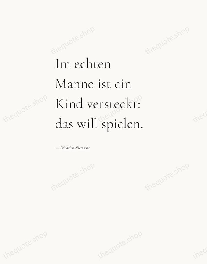 Im echten Manne ist ein Kind versteckt: das will spielen. — Friedrich Nietzsche — Editorial Left Serif