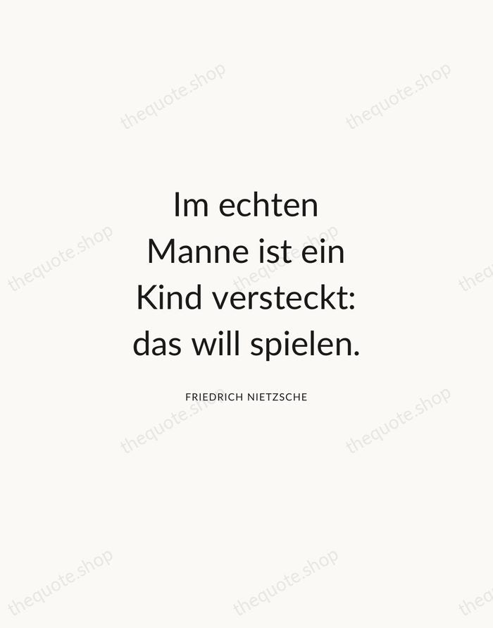 Im echten Manne ist ein Kind versteckt: das will spielen. — Friedrich Nietzsche — Modern Sans Calm