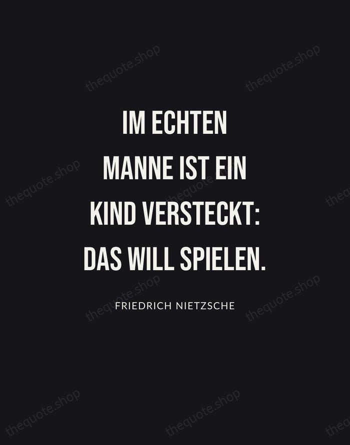 Im echten Manne ist ein Kind versteckt: das will spielen. — Friedrich Nietzsche | Printable Wall Art — Poster Condensed