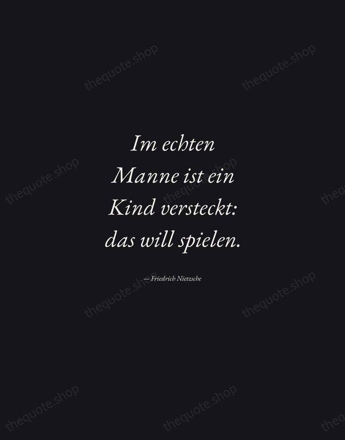 Im echten Manne ist ein Kind versteckt: das will spielen. — Friedrich Nietzsche — Manuscript Italic