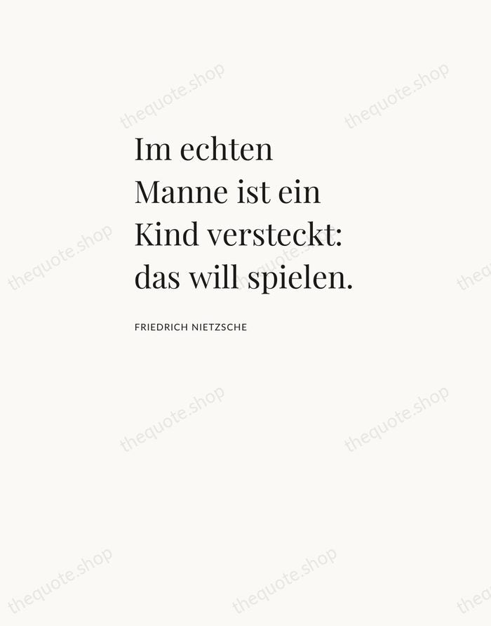 Im echten Manne ist ein Kind versteckt: das will spielen. — Friedrich Nietzsche — Asymmetric Left
