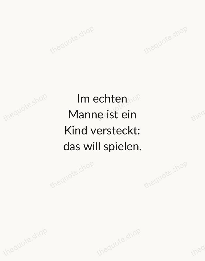 Im echten Manne ist ein Kind versteckt: das will spielen. — Friedrich Nietzsche — Minimal Unsigned