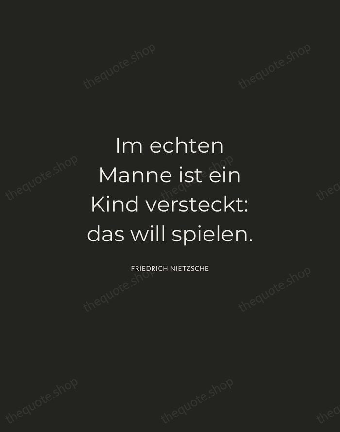 Im echten Manne ist ein Kind versteckt: das will spielen. — Friedrich Nietzsche — Charcoal Sans