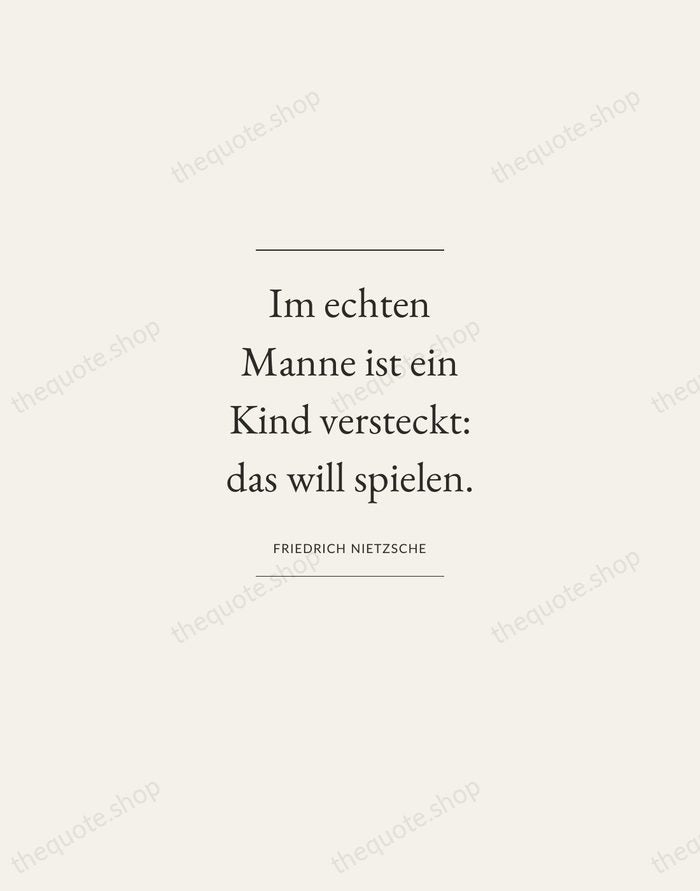 Im echten Manne ist ein Kind versteckt: das will spielen. — Friedrich Nietzsche — Gallery Frame
