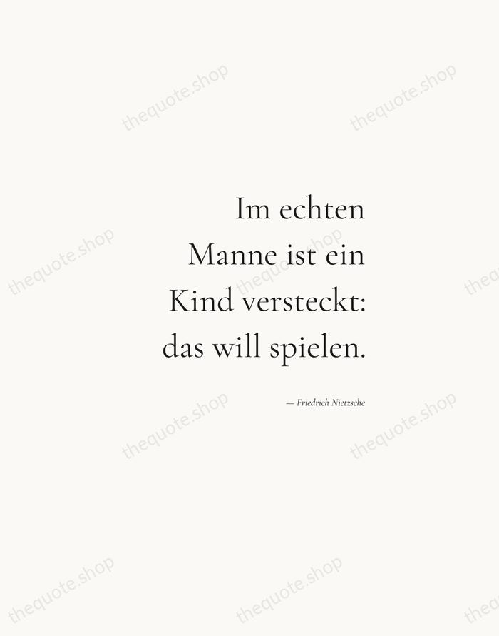 Im echten Manne ist ein Kind versteckt: das will spielen. — Friedrich Nietzsche — Soft Serif Right