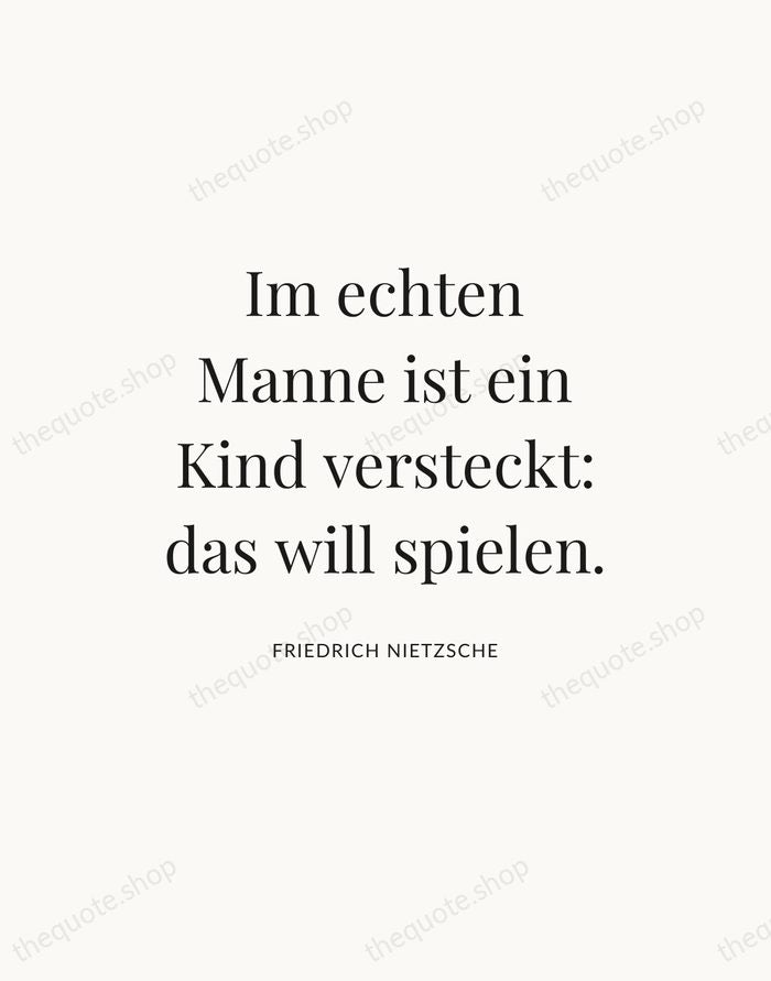 Im echten Manne ist ein Kind versteckt: das will spielen. — Friedrich Nietzsche — Statement Serif