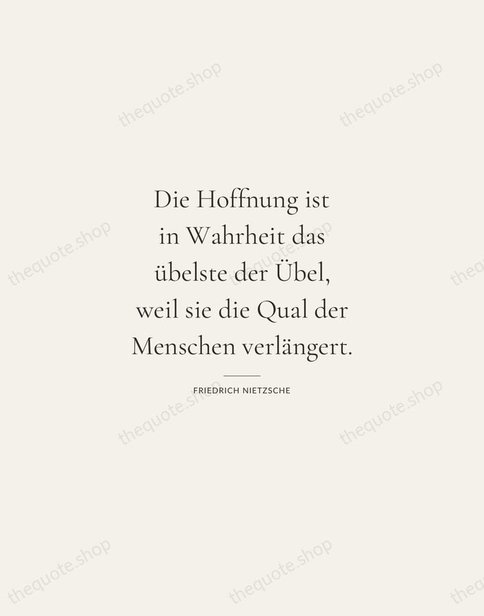 Die Hoffnung ist in Wahrheit das übelste der Übel, weil sie die… — Friedrich Nietzsche — Gallery Rule