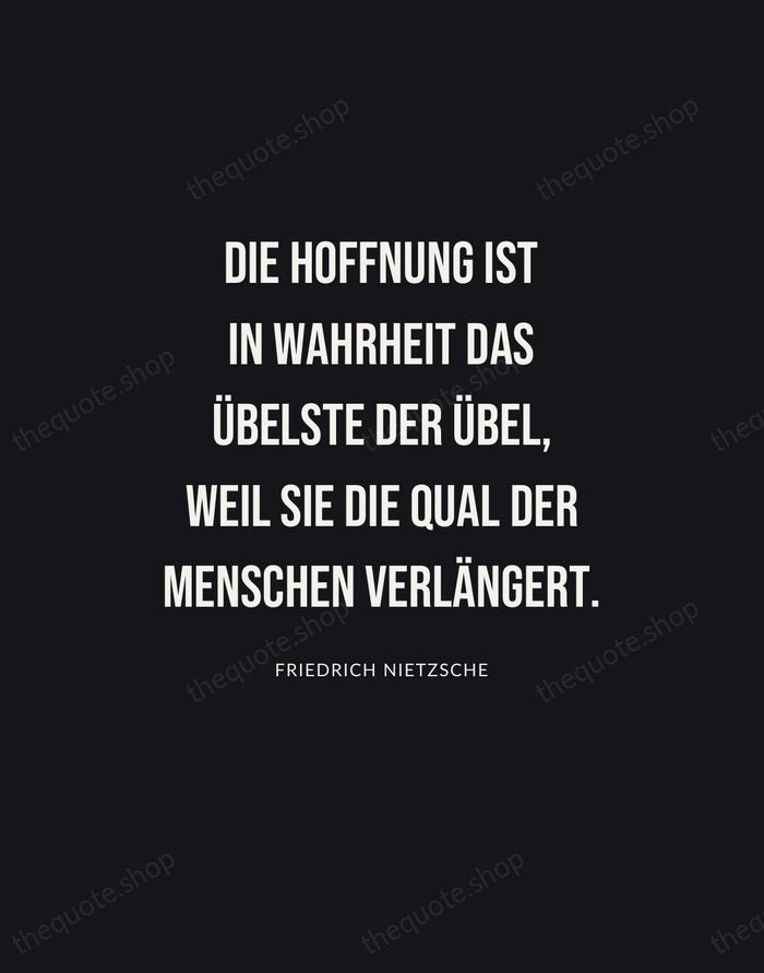 Die Hoffnung ist in Wahrheit das übelste der Übel, weil sie die… — Friedrich Nietzsche | Printable Wall Art — Poster Condensed