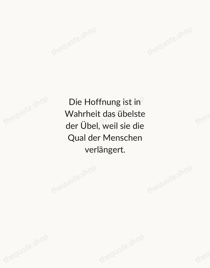 Die Hoffnung ist in Wahrheit das übelste der Übel, weil sie die… — Friedrich Nietzsche — Minimal Unsigned