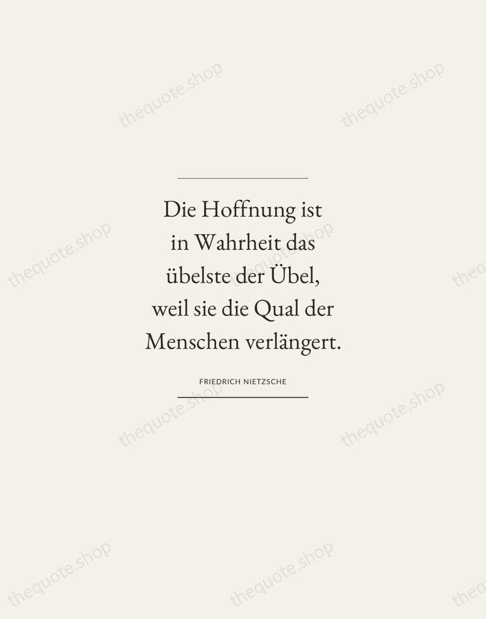 Die Hoffnung ist in Wahrheit das übelste der Übel, weil sie die… — Friedrich Nietzsche — Gallery Frame