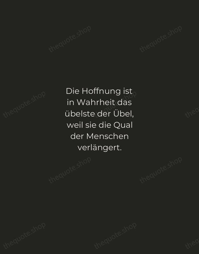Die Hoffnung ist in Wahrheit das übelste der Übel, weil sie die… — Friedrich Nietzsche — Tracked Caps Unsigned