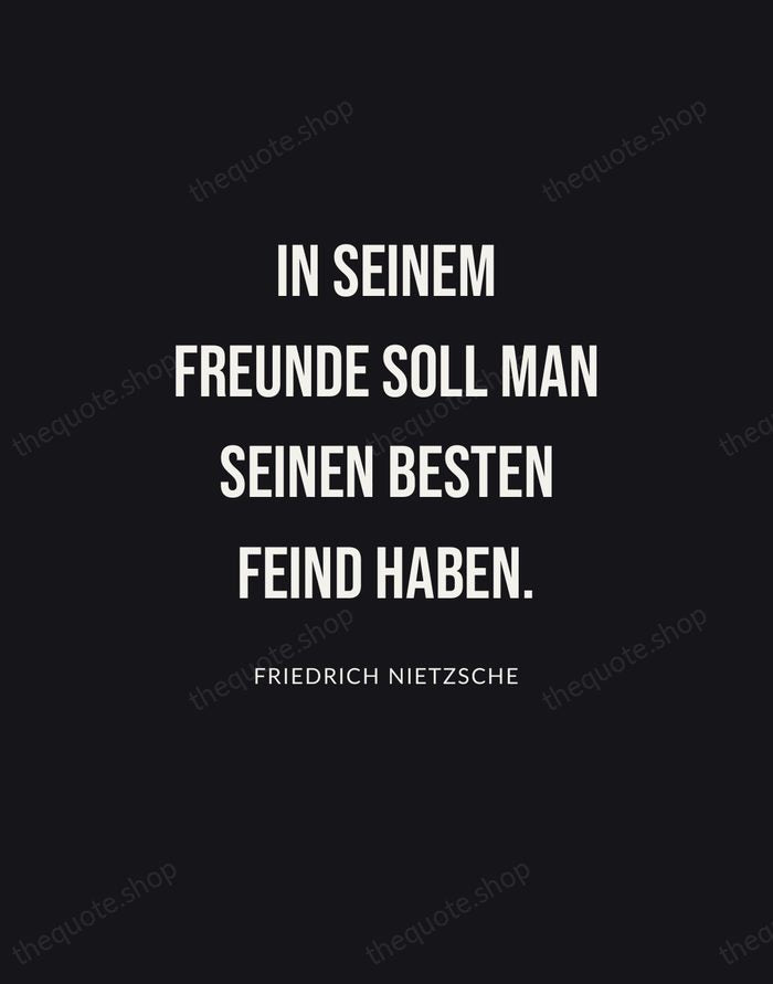 In seinem Freunde soll man seinen besten Feind haben. — Friedrich Nietzsche | Printable Wall Art — Poster Condensed