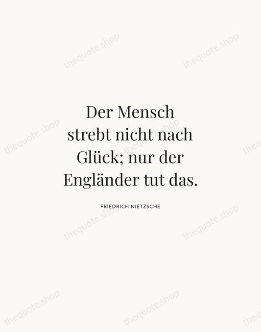 Der Mensch strebt nicht nach Glück; nur der Engländer tut das. — Friedrich Nietzsche | Printable Wall Art — Atelier Serif