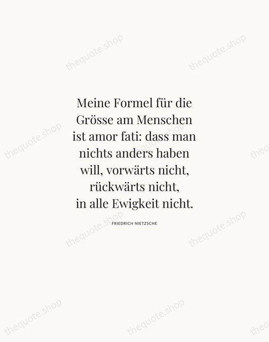 Meine Formel für die Grösse am Menschen ist amor fati: dass man… — Friedrich Nietzsche | Printable Wall Art — Atelier Serif