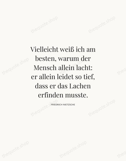 Vielleicht weiß ich am besten, warum der Mensch allein lacht: er allein… — Friedrich Nietzsche | Printable Wall Art — Atelier Serif