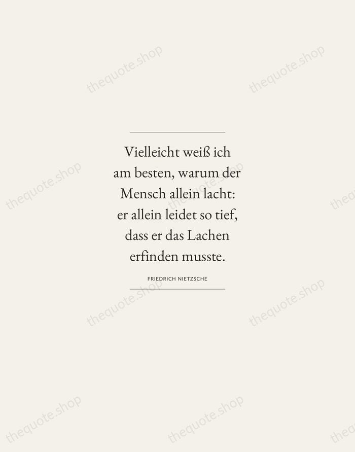 Vielleicht weiß ich am besten, warum der Mensch allein lacht: er allein… — Friedrich Nietzsche — Gallery Frame