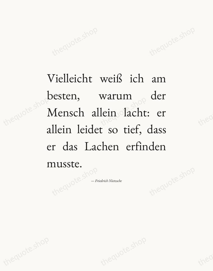 Vielleicht weiß ich am besten, warum der Mensch allein lacht: er allein… — Friedrich Nietzsche — Editorial Justified