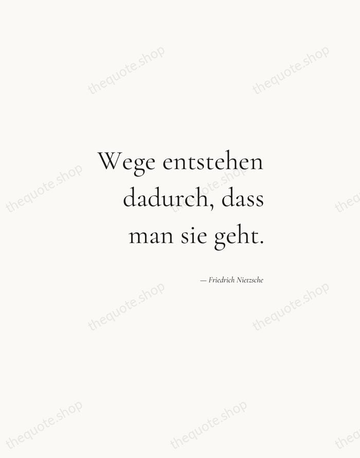 Wege entstehen dadurch, dass man sie geht. — Friedrich Nietzsche — Soft Serif Right