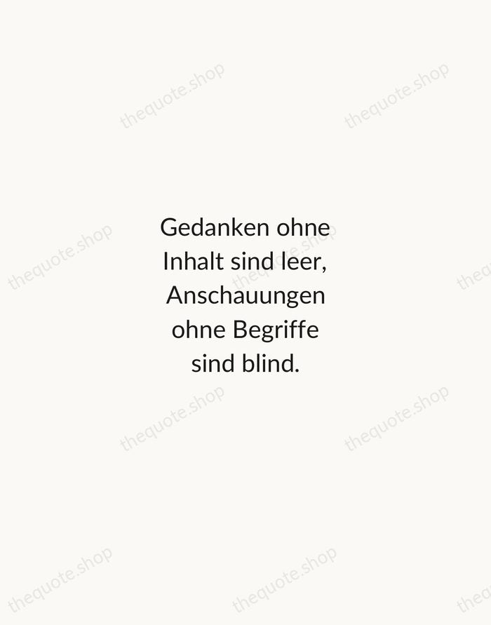Gedanken ohne Inhalt sind leer, Anschauungen ohne Begriffe sind blind. — Immanuel Kant — Minimal Unsigned
