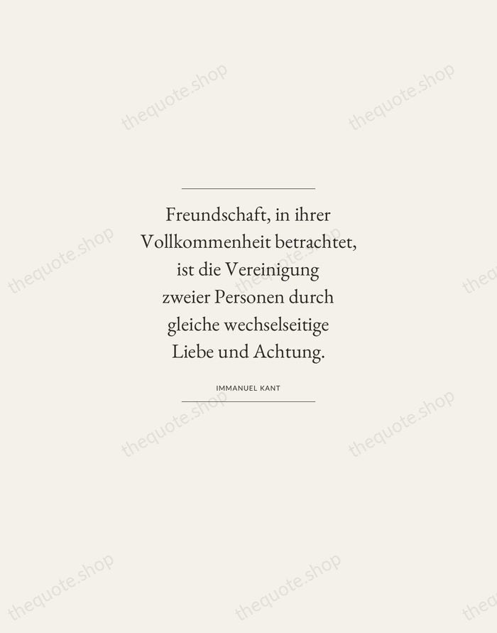 Freundschaft, in ihrer Vollkommenheit betrachtet, ist die Vereinigung zweier Personen durch gleiche… — Immanuel Kant — Gallery Frame