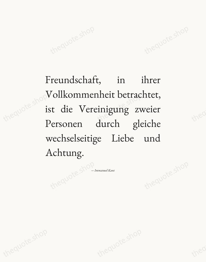 Freundschaft, in ihrer Vollkommenheit betrachtet, ist die Vereinigung zweier Personen durch gleiche… — Immanuel Kant — Editorial Justified