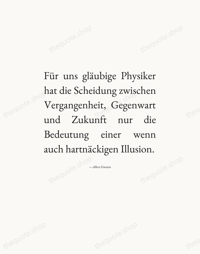 Für uns gläubige Physiker hat die Scheidung zwischen Vergangenheit, Gegenwart und Zukunft… — Albert Einstein — Editorial Justified