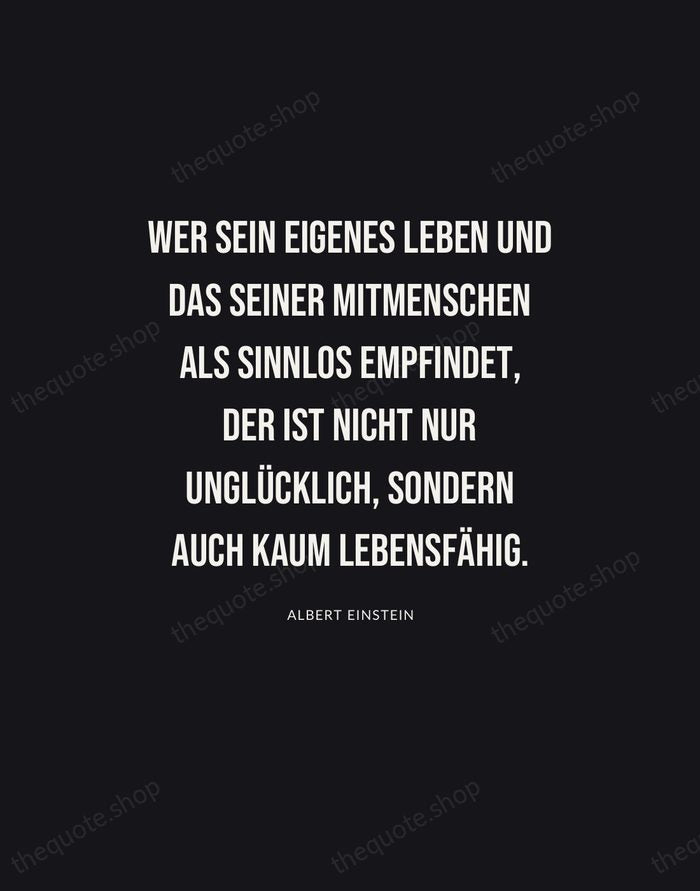 Wer sein eigenes Leben und das seiner Mitmenschen als sinnlos empfindet, der… — Albert Einstein | Printable Wall Art — Poster Condensed