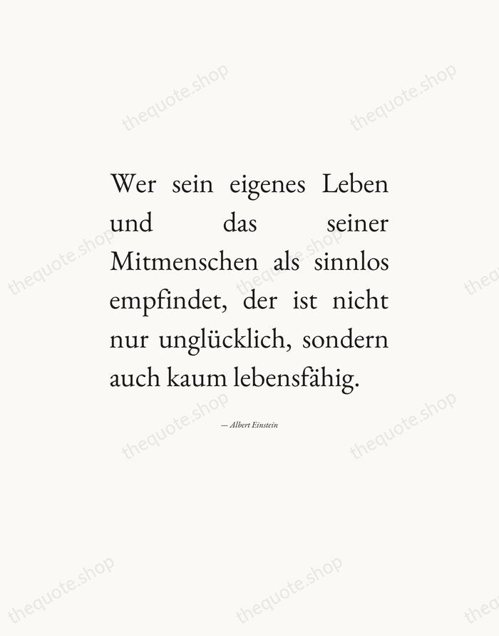 Wer sein eigenes Leben und das seiner Mitmenschen als sinnlos empfindet, der… — Albert Einstein — Editorial Justified