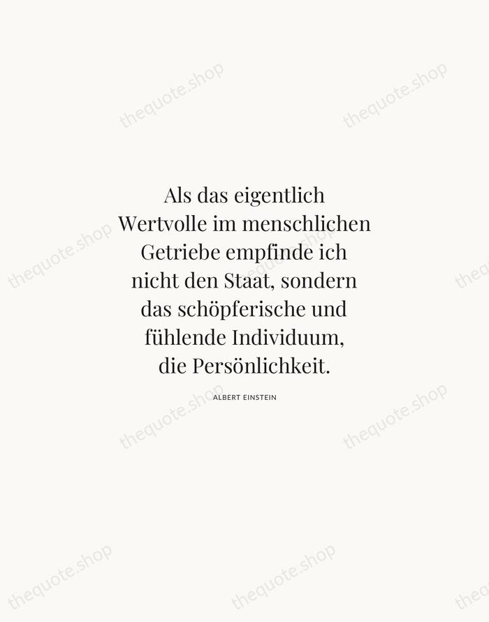 Als das eigentlich Wertvolle im menschlichen Getriebe empfinde ich nicht den Staat… — Albert Einstein | Printable Wall Art — Atelier Serif