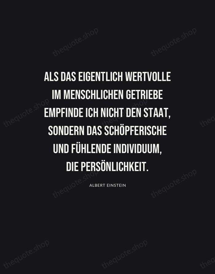 Als das eigentlich Wertvolle im menschlichen Getriebe empfinde ich nicht den Staat… — Albert Einstein | Printable Wall Art — Poster Condensed