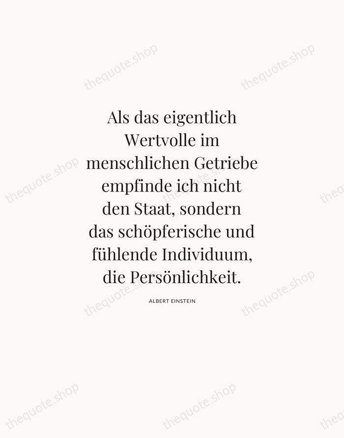 Als das eigentlich Wertvolle im menschlichen Getriebe empfinde ich nicht den Staat… — Albert Einstein — Statement Serif