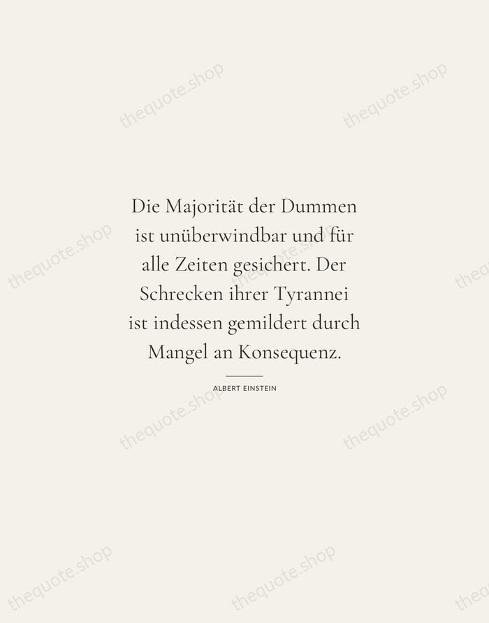 Die Majorität der Dummen ist unüberwindbar und für alle Zeiten gesichert. Der… — Albert Einstein — Gallery Rule