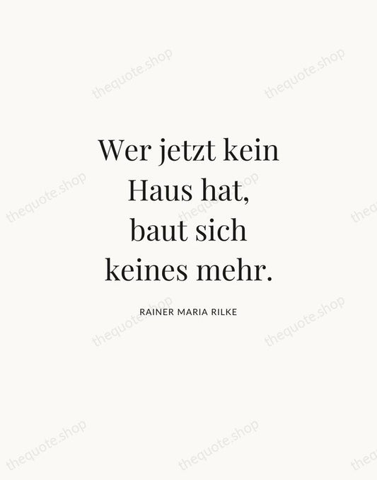 Wer jetzt kein Haus hat, baut sich keines mehr. — Rainer Maria Rilke | Printable Wall Art — Atelier Serif