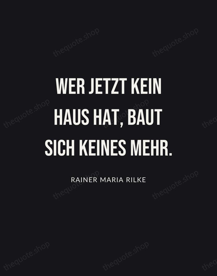 Wer jetzt kein Haus hat, baut sich keines mehr. — Rainer Maria Rilke | Printable Wall Art — Poster Condensed