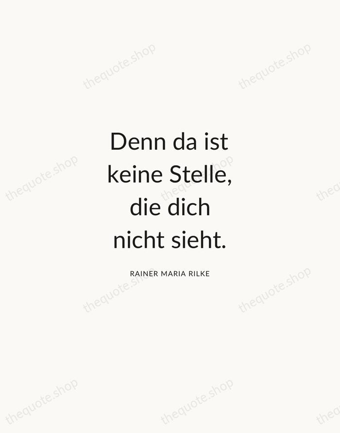 Denn da ist keine Stelle, die dich nicht sieht. — Rainer Maria Rilke — Modern Sans Calm