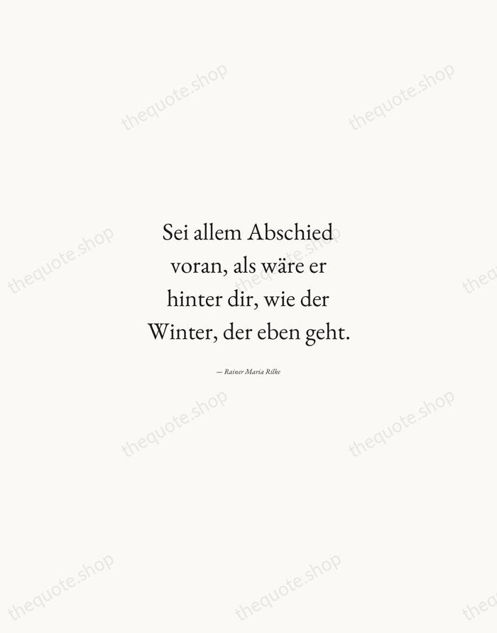 Sei allem Abschied voran, als wäre er hinter dir, wie der Winter… — Rainer Maria Rilke — Quiet Garamond