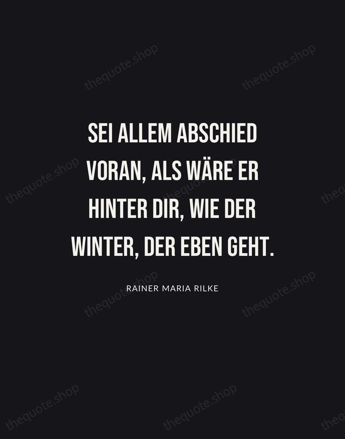 Sei allem Abschied voran, als wäre er hinter dir, wie der Winter… — Rainer Maria Rilke | Printable Wall Art — Poster Condensed