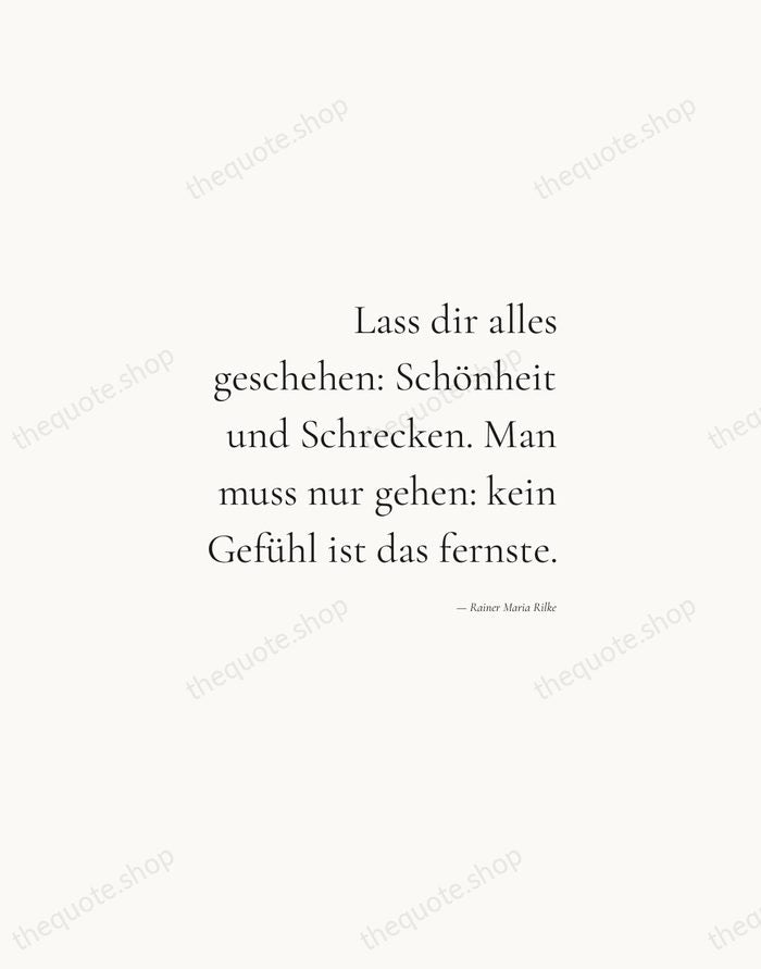 Lass dir alles geschehen: Schönheit und Schrecken. Man muss nur gehen: kein… — Rainer Maria Rilke — Soft Serif Right