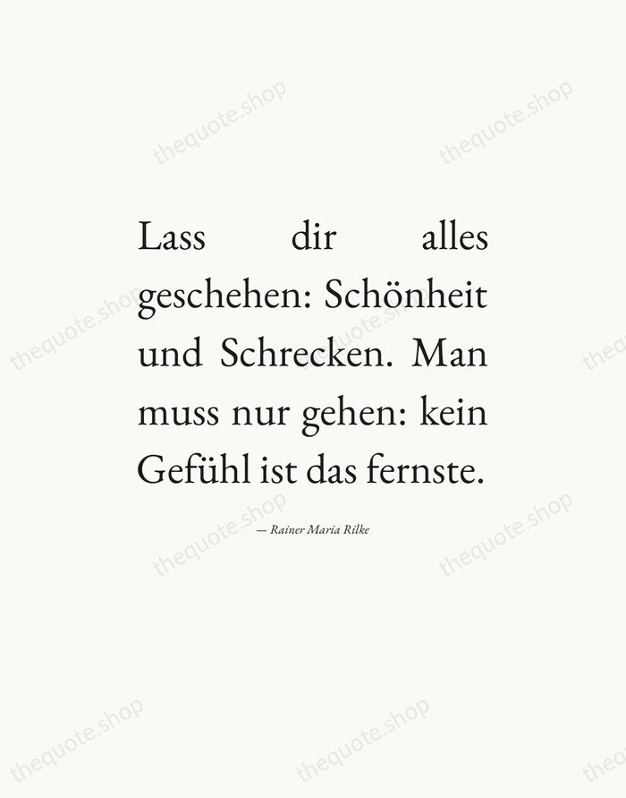 Lass dir alles geschehen: Schönheit und Schrecken. Man muss nur gehen: kein… — Rainer Maria Rilke — Editorial Justified