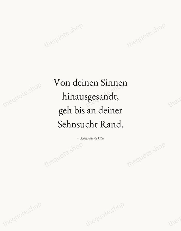 Von deinen Sinnen hinausgesandt, geh bis an deiner Sehnsucht Rand. — Rainer Maria Rilke — Quiet Garamond