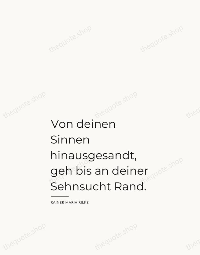 Von deinen Sinnen hinausgesandt, geh bis an deiner Sehnsucht Rand. — Rainer Maria Rilke — Studio Left