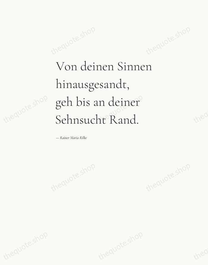 Von deinen Sinnen hinausgesandt, geh bis an deiner Sehnsucht Rand. — Rainer Maria Rilke — Editorial Left Serif
