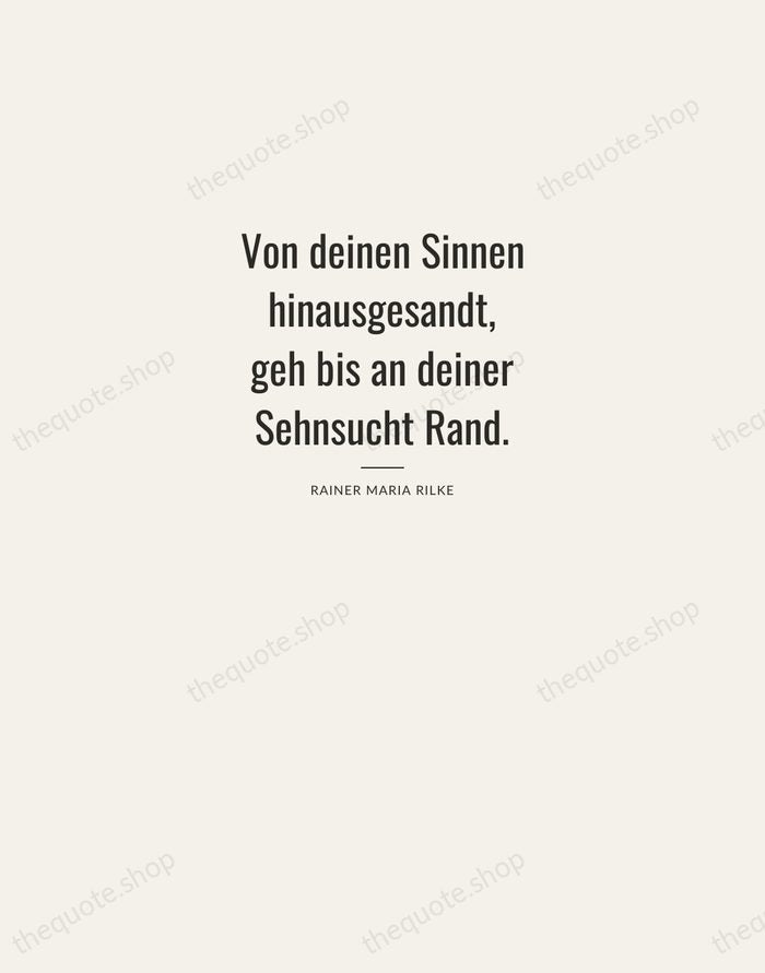 Von deinen Sinnen hinausgesandt, geh bis an deiner Sehnsucht Rand. — Rainer Maria Rilke — Letterpress Caps