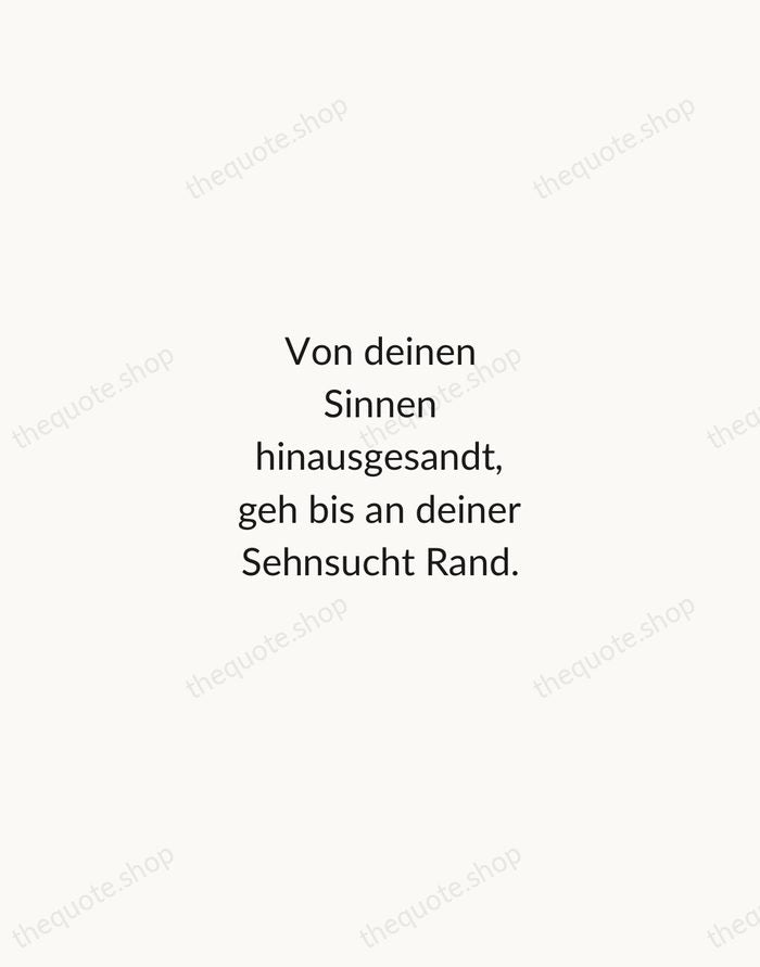 Von deinen Sinnen hinausgesandt, geh bis an deiner Sehnsucht Rand. — Rainer Maria Rilke — Minimal Unsigned